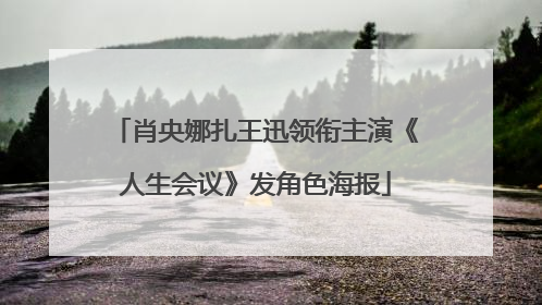 肖央娜扎王迅领衔主演《人生会议》发角色海报