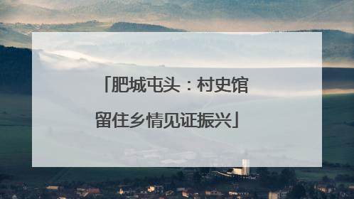 肥城屯头：村史馆留住乡情见证振兴