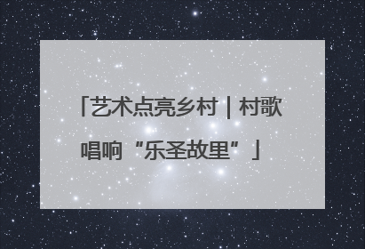 艺术点亮乡村｜村歌唱响“乐圣故里”