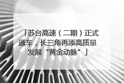 苏台高速（二期）正式通车，长三角再添高质量发展“黄金动脉”