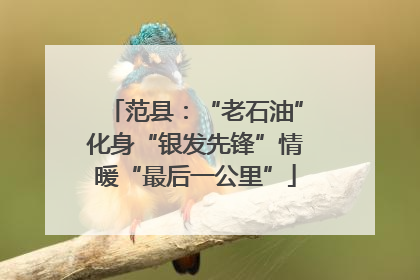 范县：“老石油”化身“银发先锋”情暖“最后一公里”