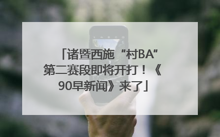 诸暨西施“村BA”第二赛段即将开打！《90早新闻》来了