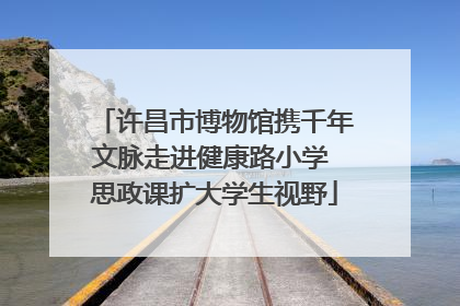 许昌市博物馆携千年文脉走进健康路小学 思政课扩大学生视野