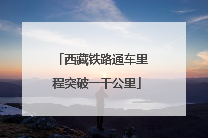 西藏铁路通车里程突破一千公里