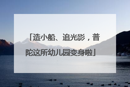 造小船、追光影，普陀这所幼儿园变身啦