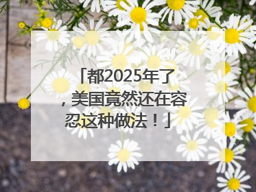 都2025年了，美国竟然还在容忍这种做法！