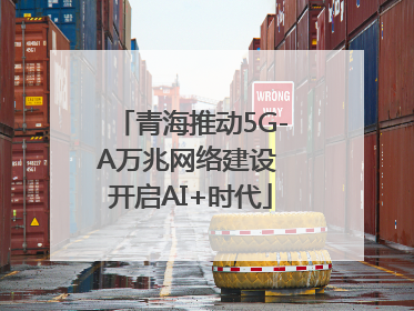青海推动5G-A万兆网络建设 开启AI+时代