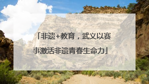 非遗+教育，武义以赛事激活非遗青春生命力