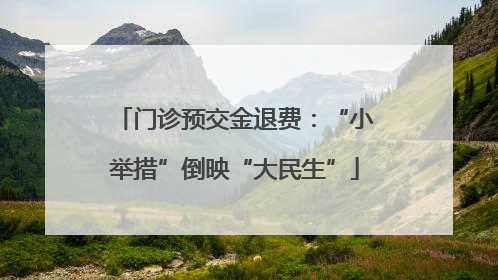 门诊预交金退费：“小举措”倒映“大民生”