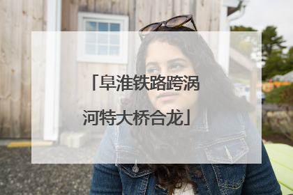 阜淮铁路跨涡河特大桥合龙