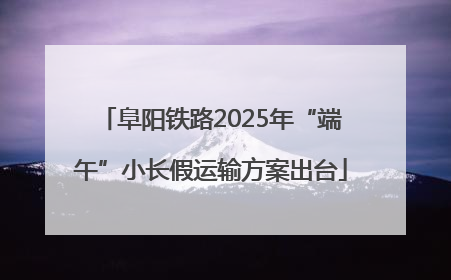 阜阳铁路2025年“端午”小长假运输方案出台
