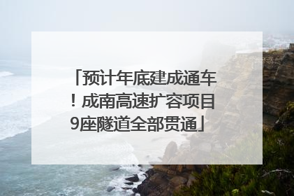 预计年底建成通车！成南高速扩容项目9座隧道全部贯通