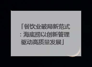 餐饮业破局新范式：海底捞以创新管理驱动高质量发展