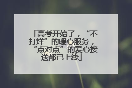高考开始了，“不打烊”的暖心服务，“点对点”的爱心接送都已上线