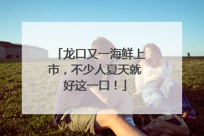 龙口又一海鲜上市，不少人夏天就好这一口！
