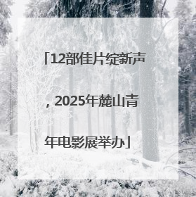 12部佳片绽新声，2025年麓山青年电影展举办