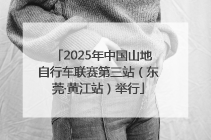 2025年中国山地自行车联赛第三站（东莞·黄江站）举行
