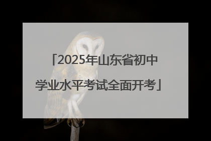 2025年山东省初中学业水平考试全面开考