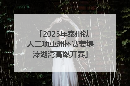 2025年泰州铁人三项亚洲杯赛姜堰溱湖湾高燃开赛