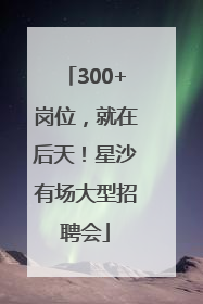 300+岗位，就在后天！星沙有场大型招聘会
