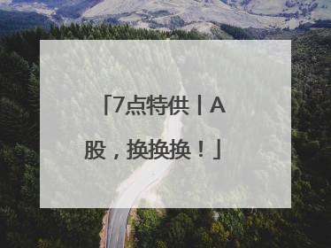 7点特供丨A股，换换换！