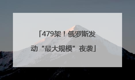 479架！俄罗斯发动“最大规模”夜袭
