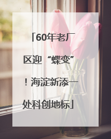 60年老厂区迎“蝶变”！海淀新添一处科创地标