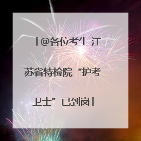 @各位考生 江苏省特检院“护考卫士”已到岗