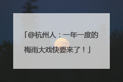 @杭州人：一年一度的梅雨大戏快要来了！