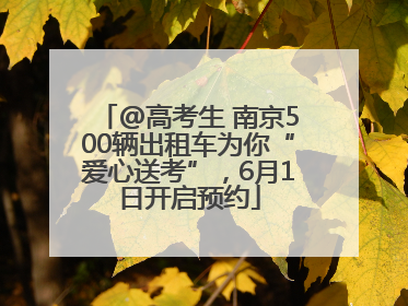 @高考生 南京500辆出租车为你“爱心送考”，6月1日开启预约