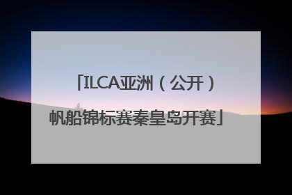 ILCA亚洲（公开）帆船锦标赛秦皇岛开赛