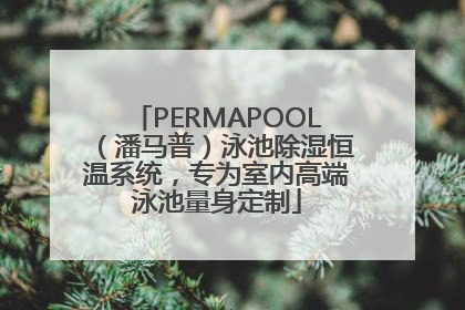 PERMAPOOL（潘马普）泳池除湿恒温系统，专为室内高端泳池量身定制